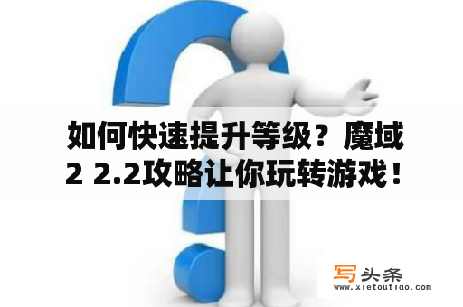  如何快速提升等级？魔域2 2.2攻略让你玩转游戏！