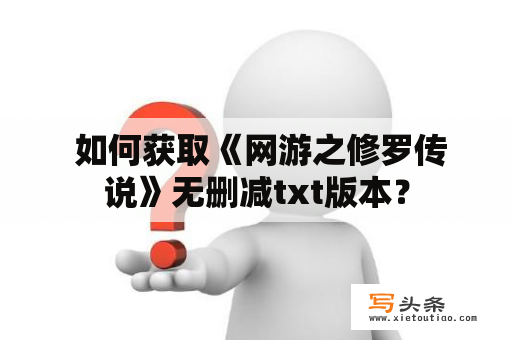  如何获取《网游之修罗传说》无删减txt版本？