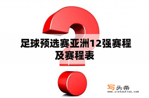  足球预选赛亚洲12强赛程及赛程表