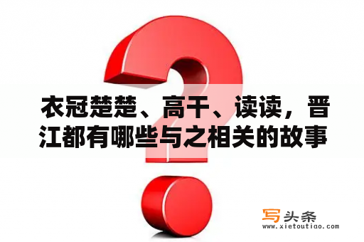  衣冠楚楚、高干、读读，晋江都有哪些与之相关的故事？