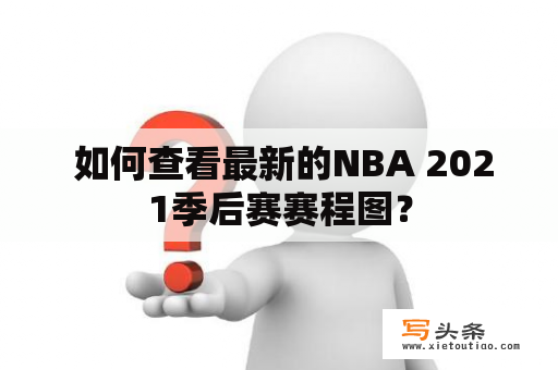  如何查看最新的NBA 2021季后赛赛程图？