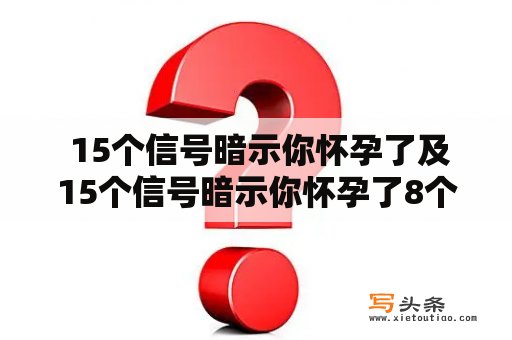  15个信号暗示你怀孕了及15个信号暗示你怀孕了8个征兆