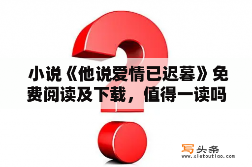  小说《他说爱情已迟暮》免费阅读及下载，值得一读吗？