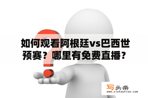  如何观看阿根廷vs巴西世预赛？哪里有免费直播？