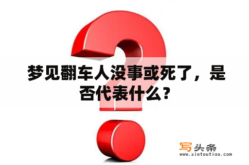  梦见翻车人没事或死了，是否代表什么？