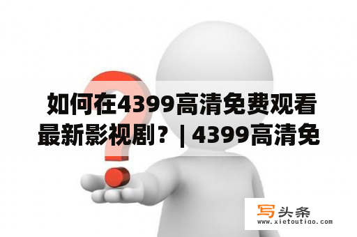  如何在4399高清免费观看最新影视剧？| 4399高清免费看