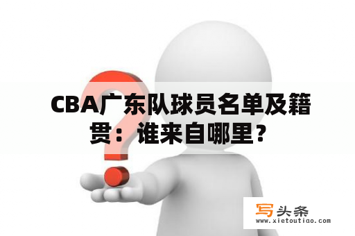  CBA广东队球员名单及籍贯：谁来自哪里？