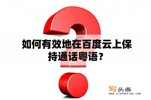  如何有效地在百度云上保持通话粤语？