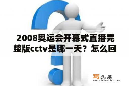  2008奥运会开幕式直播完整版cctv是哪一天？怎么回看？2008、奥运会、开幕式、直播、完整版、CCTV2008年8月8日，北京奥运会开幕式在鸟巢隆重举行。当晚，全球数十亿观众通过各种渠道观看了这场盛大的视觉盛宴。而当时在中国国内，CCTV当然是奥运会的官方直播媒体。如今，想要回溯当晚的完整版开幕式直播，也可以通过CCTV提供的网络资源找到。如果你是在当晚错过了开幕式，或者是想要再次欣赏这场震撼人心的表演，那么以下几种方式可能会有所帮助。