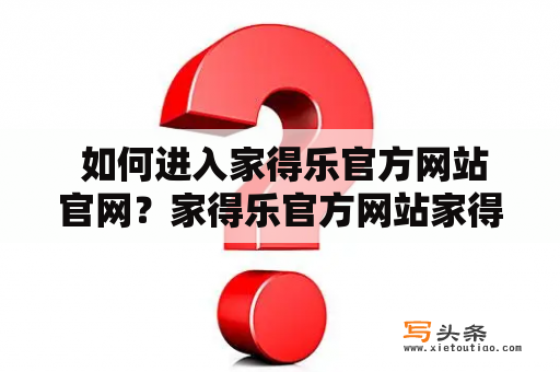  如何进入家得乐官方网站官网？家得乐官方网站家得乐官方网站官网