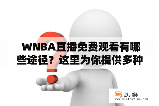  WNBA直播免费观看有哪些途径？这里为你提供多种看WNBA直播的方法