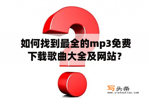  如何找到最全的mp3免费下载歌曲大全及网站？