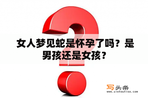  女人梦见蛇是怀孕了吗？是男孩还是女孩？