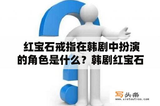  红宝石戒指在韩剧中扮演的角色是什么？韩剧红宝石戒指国语版哪里可以免费观看？