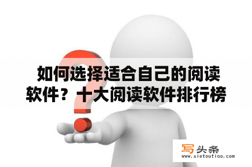  如何选择适合自己的阅读软件？十大阅读软件排行榜及十大阅读软件排行榜免费推荐