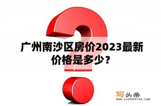  广州南沙区房价2023最新价格是多少？