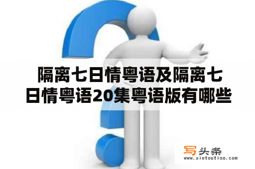  隔离七日情粤语及隔离七日情粤语20集粤语版有哪些好看的推荐？