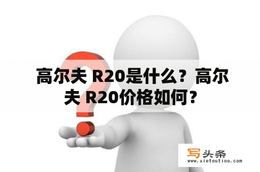  高尔夫 R20是什么？高尔夫 R20价格如何？