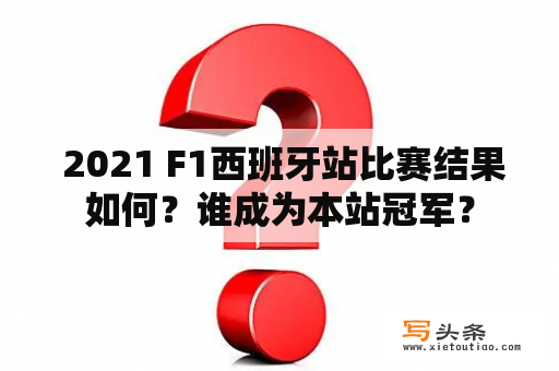  2021 F1西班牙站比赛结果如何？谁成为本站冠军？