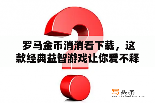  罗马金币消消看下载，这款经典益智游戏让你爱不释手