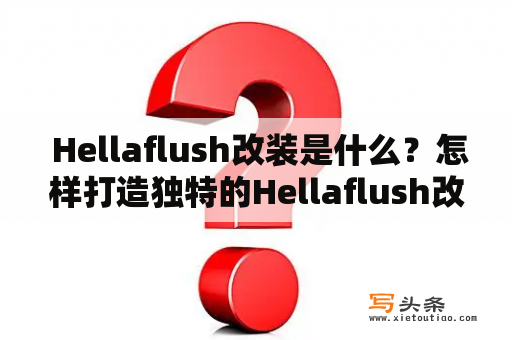  Hellaflush改装是什么？怎样打造独特的Hellaflush改装风格？