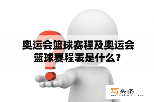  奥运会篮球赛程及奥运会篮球赛程表是什么？