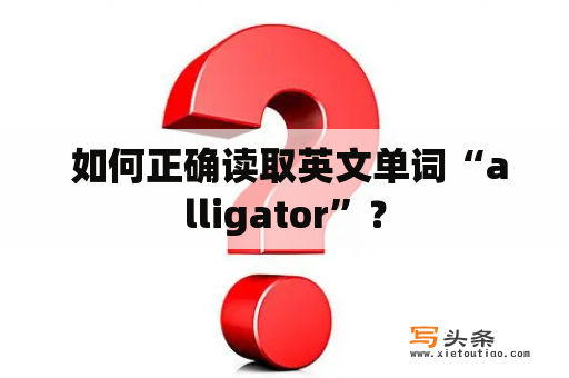  如何正确读取英文单词“alligator”？