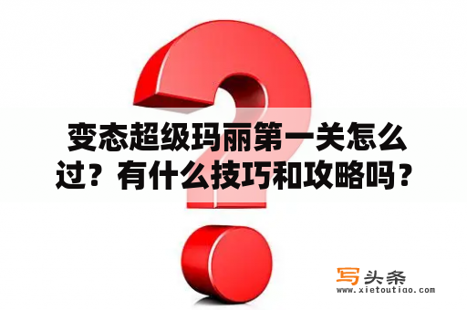  变态超级玛丽第一关怎么过？有什么技巧和攻略吗？