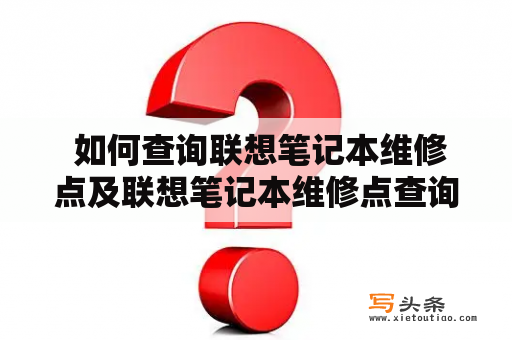  如何查询联想笔记本维修点及联想笔记本维修点查询网？