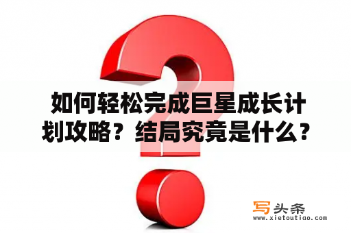  如何轻松完成巨星成长计划攻略？结局究竟是什么？