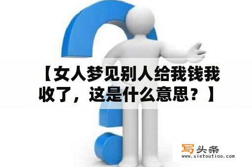  【女人梦见别人给我钱我收了，这是什么意思？】