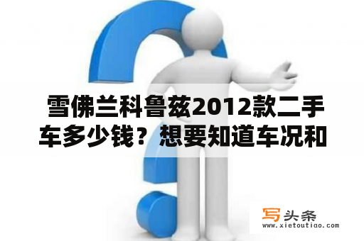  雪佛兰科鲁兹2012款二手车多少钱？想要知道车况和价格就来了解一下