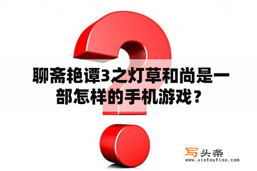  聊斋艳谭3之灯草和尚是一部怎样的手机游戏？