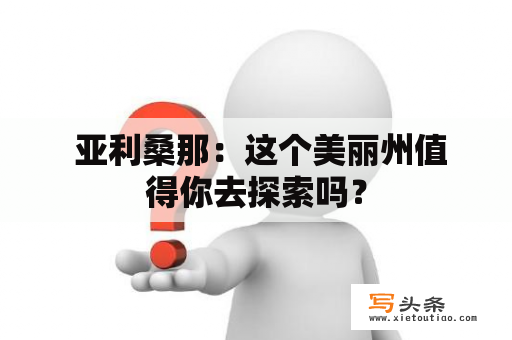  亚利桑那：这个美丽州值得你去探索吗？