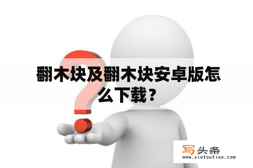  翻木块及翻木块安卓版怎么下载？