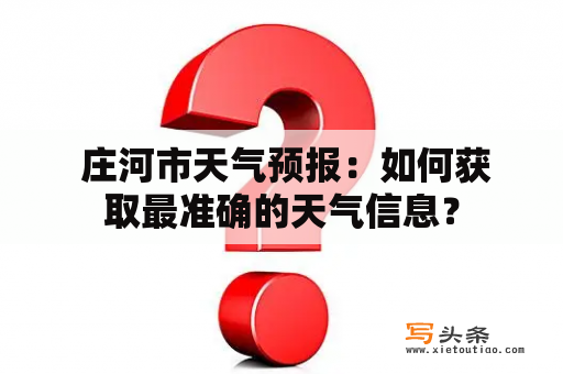  庄河市天气预报：如何获取最准确的天气信息？