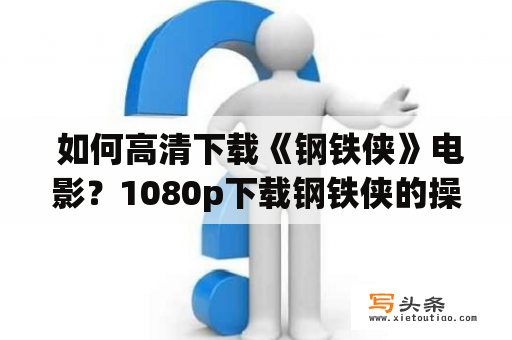  如何高清下载《钢铁侠》电影？1080p下载钢铁侠的操作步骤有哪些？