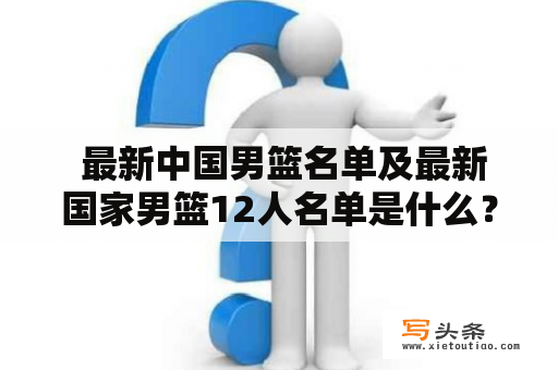  最新中国男篮名单及最新国家男篮12人名单是什么？