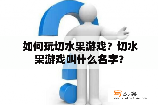  如何玩切水果游戏？切水果游戏叫什么名字？