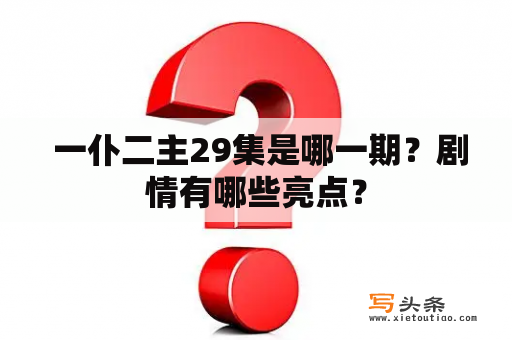  一仆二主29集是哪一期？剧情有哪些亮点？