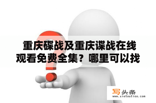  重庆碟战及重庆谍战在线观看免费全集？哪里可以找到？