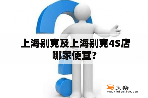  上海别克及上海别克4S店哪家便宜？