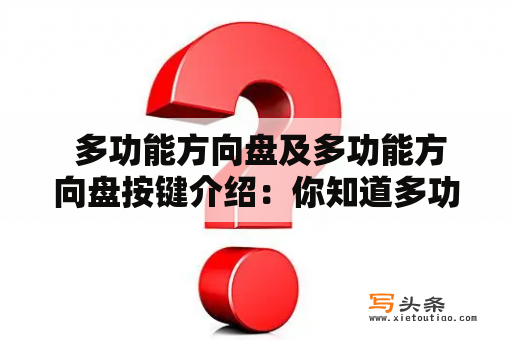  多功能方向盘及多功能方向盘按键介绍：你知道多功能方向盘和它的按键都有哪些功能吗？