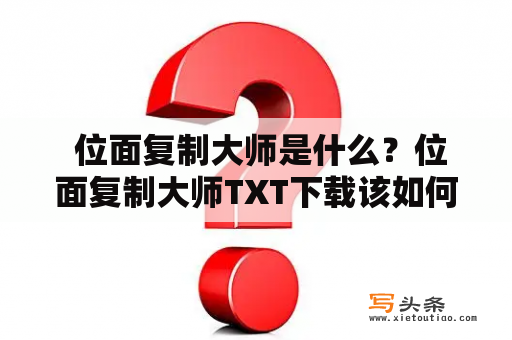  位面复制大师是什么？位面复制大师TXT下载该如何进行？