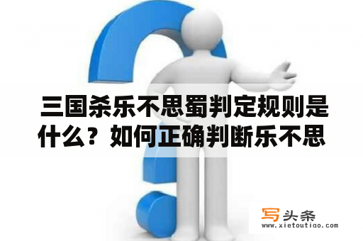  三国杀乐不思蜀判定规则是什么？如何正确判断乐不思蜀？