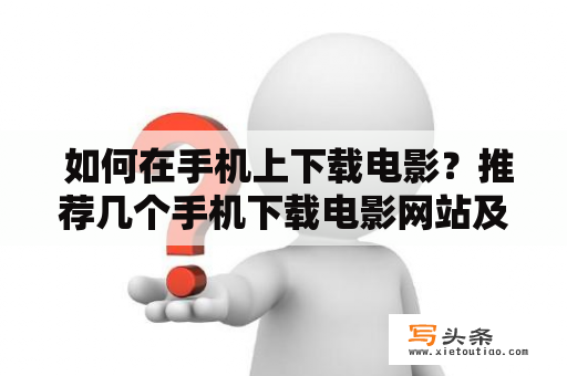  如何在手机上下载电影？推荐几个手机下载电影网站及下载手机电影的网址