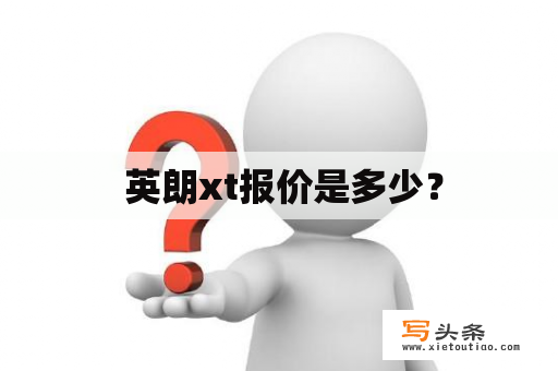  英朗xt报价是多少？