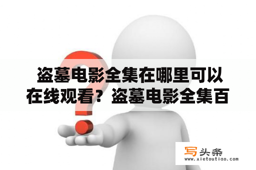  盗墓电影全集在哪里可以在线观看？盗墓电影全集百度云资源如何获取？