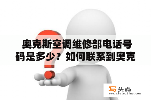  奥克斯空调维修部电话号码是多少？如何联系到奥克斯空调维修部？