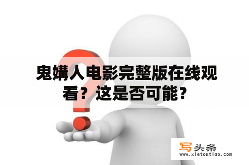  鬼媾人电影完整版在线观看？这是否可能？